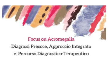 Focus on Acromegalia: Diagnosi precoce, approccio integrato e percorso diagnostico-terapeutico